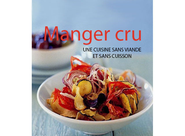 Manger cru - Une cuisine sans viande et sans cuisson